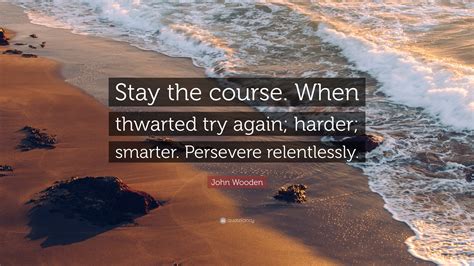 John Wooden Quote “stay The Course When Thwarted Try Again Harder
