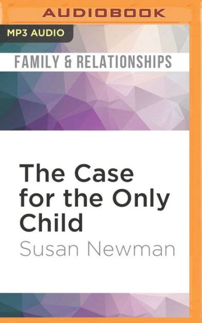 The Case For The Only Child Your Essential Guide By Susan Newman