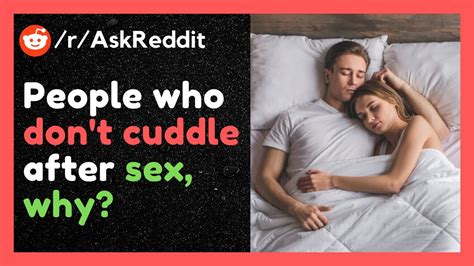 People Who Dont Cuddle After Sex Why Raskreddit Reddit Rx Youtube