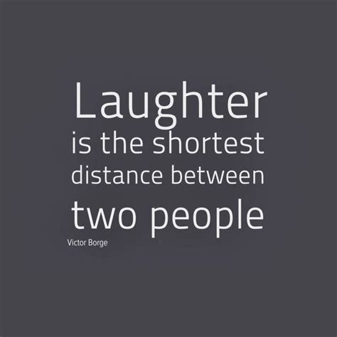 Laughter Is The Shortest Distance Between Two People Quotes Laughter