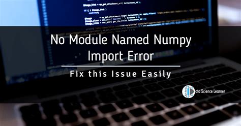 No Module Named Numpy Import Error Fix This Issue Easily