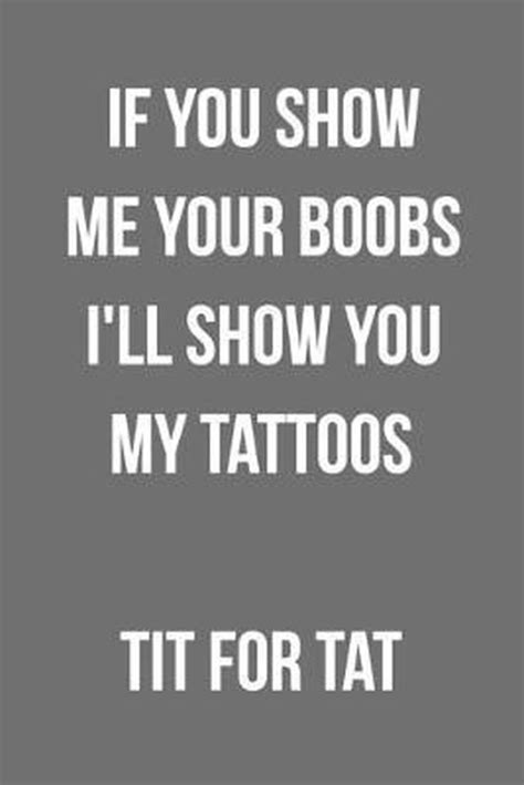 if you show me your boobs i ll show you my tattoos tit for tat funny blank lined