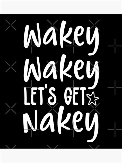 Wakey Wakey Lets Get Nakey Poster For Sale By Ysdesign1 Redbubble