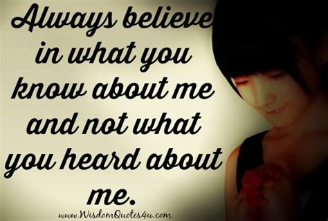 Instagram, facebook or pinterest and tumblr. Always believe in what you know about me and not what you heard about me - Wisdom Quotes