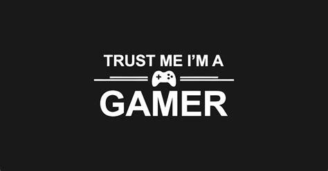 Trust Me Im A Gamer Trust Me Im A Gamer T Shirt Teepublic