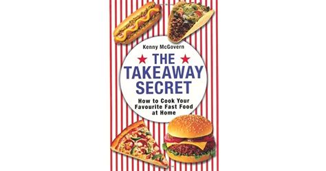 The Takeaway Secret How To Cook Your Favourite Fast Food At Home By