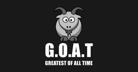 Goat Greatest Of All Time Goat T Shirt Teepublic
