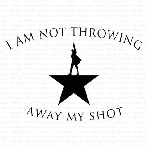 I Am Not Throwing Away My Shot Design Cut Vector Download Etsy