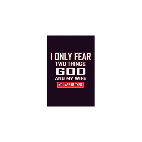 I Only Fear Two Things God And My Wife You Are Ubuy India