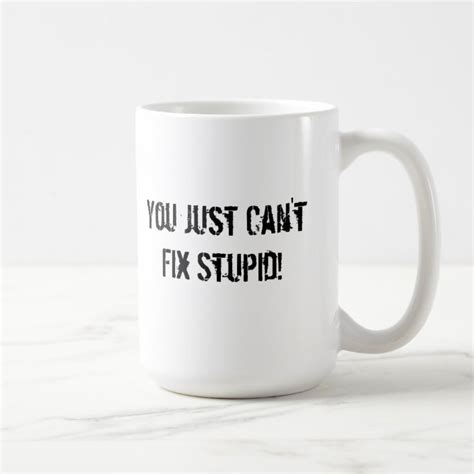 You Just Cant Fix Stupid Coffee Mug
