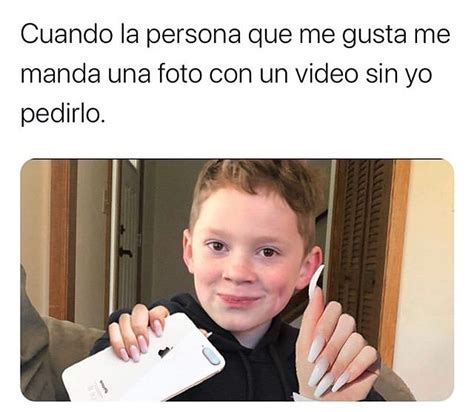 Cuando La Persona Que Me Gusta Me Manda Una Foto Con Un Video Sin Yo