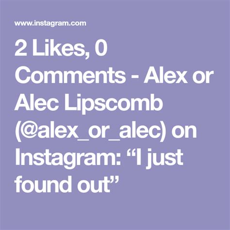 2 likes 0 comments alex or alec lipscomb alex or alec on instagram “i just found out