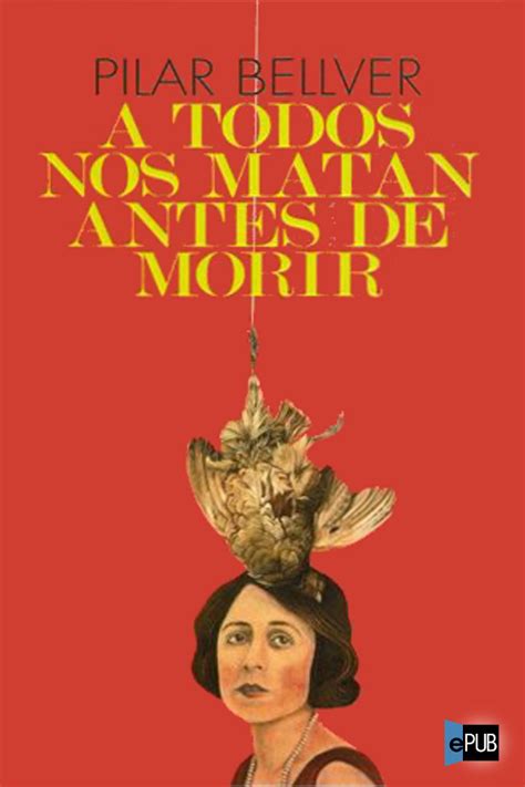 Leer A Todos Nos Matan Antes De Morir De Pilar Bellver Libro Completo Online Gratis