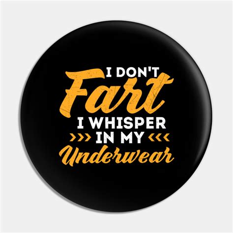 I Dont Fart I Whisper In My Underwear Fart Apparels Pin Teepublic