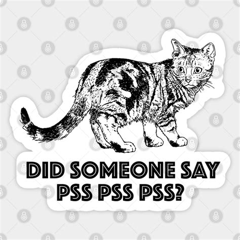 Did Someone Say Pss Pss Pss Cat Humor Funny Cat Design Cat Humor