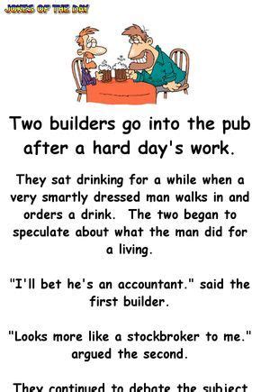 It's always good to have a funny appropriate joke to hand, whatever the occasion. Two builders go into the pub after a hard day's work ...
