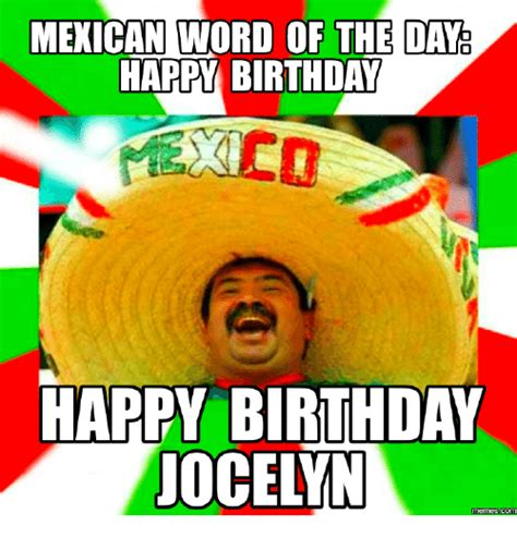 Mexican Word Of The Day Happy Birthday Happy Birthday Jocelyn Memes