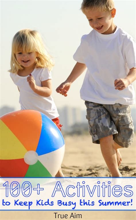 100 Ways To Keep Kids Busy This Summer True Aim