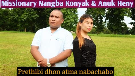 Missionary Nangba Konyak Anuk Heny Prethibi Dhon Atma Nabachabo Nagamese Song YouTube