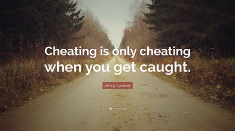 Jerry Lawler Quote Cheating Is Only Cheating When You Get Caught