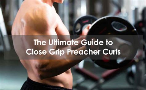 The Ultimate Guide To Close Grip Preacher Curls