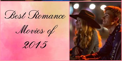 The best foreign romance movies come from a variety of countries. Best Romance Movies 2015- Teen Entertainment Guide
