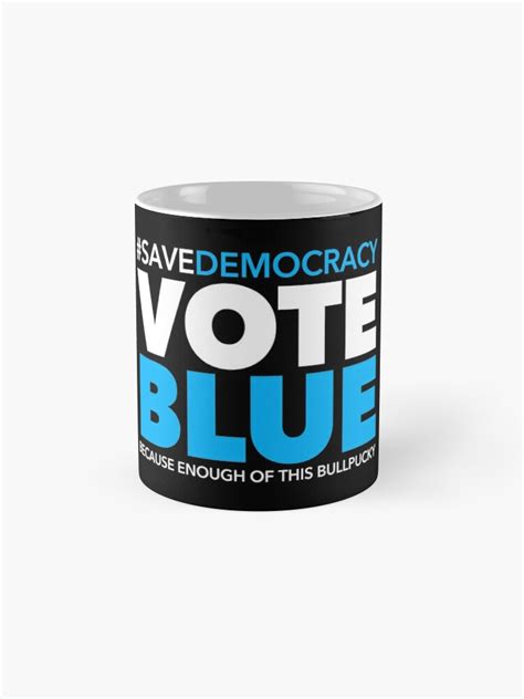 Save Democracy Vote Blue Because Enough Of This Bullpucky Mug By Thelittlelord Redbubble