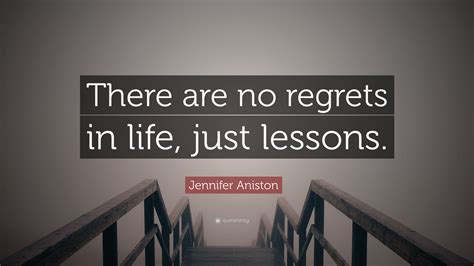 Jennifer Aniston Quote There Are No Regrets In Life Just Lessons