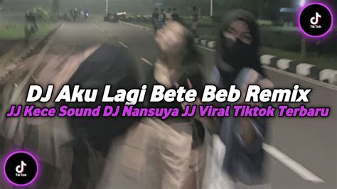 Dj Aku Lagi Bete Beb Remix Dj Nansuya Jedag Jedug Viral Tiktok Terbaru Youtube