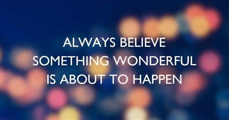 Always Believe Something Wonderful Is About To Happen A Great Mood