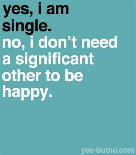 A choice to refuse to let your life be defined by your relationship status but to live every day happily and let your ever after work itself out. Single Guy Funny Quotes. QuotesGram