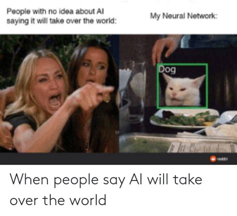 When People Say Ai Will Take Over The World World Meme On Meme