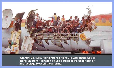 The plane could have broke apart at any time because the only thing holding the plane together was the floor beams. Aloha Airlines Flight 243, the plane that managed to land ...