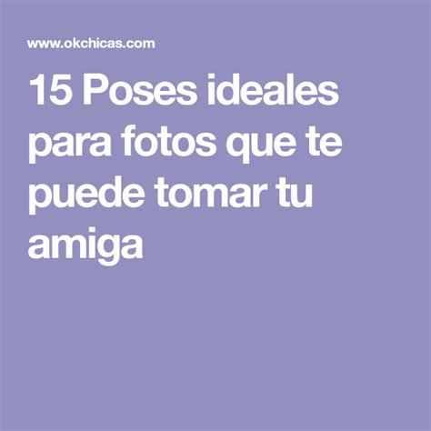15 Poses Ideales Para Fotos Que Te Puede Tomar Tu Amiga Foto Poses