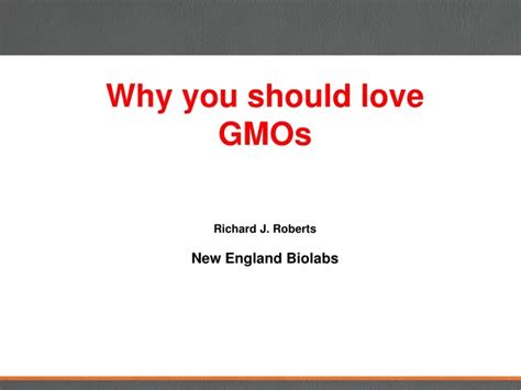 Ppt Why You Should Love Gmos Richard J Roberts New England Biolabs