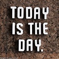 Today is the day. | Daily Positive Quotes