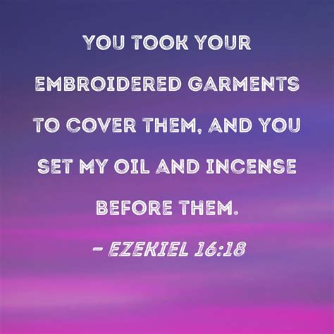 Ezekiel 1618 You Took Your Embroidered Garments To Cover Them And You