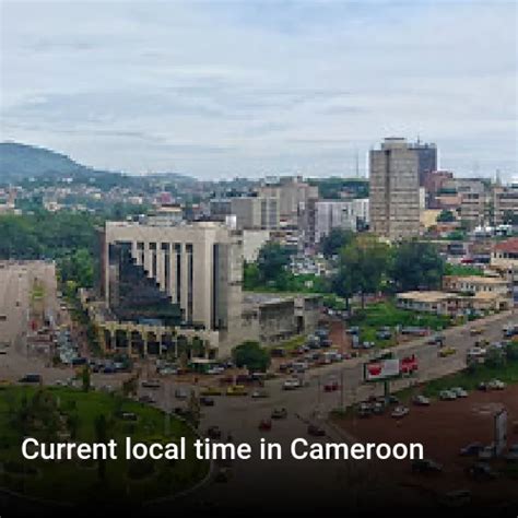Current Local Time In Cameroon What Time Is It Now In Cameroon