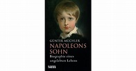 Napoleons Sohn: Biographie eines ungelebten Lebens by Günter Müchler