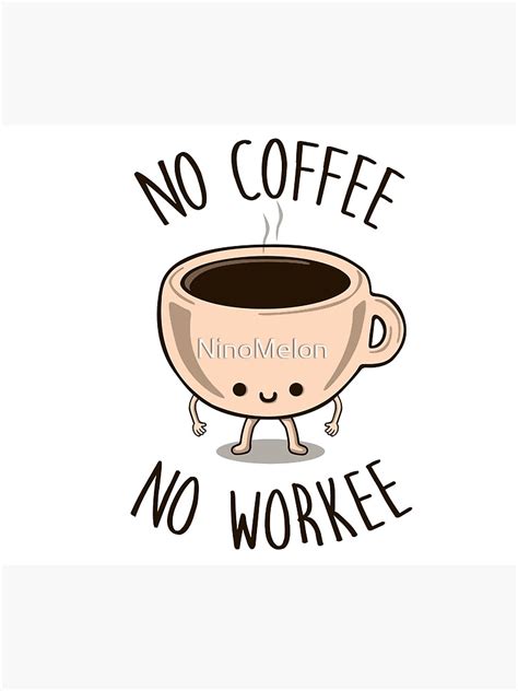 No Coffee No Workee Poster For Sale By Ninomelon Redbubble