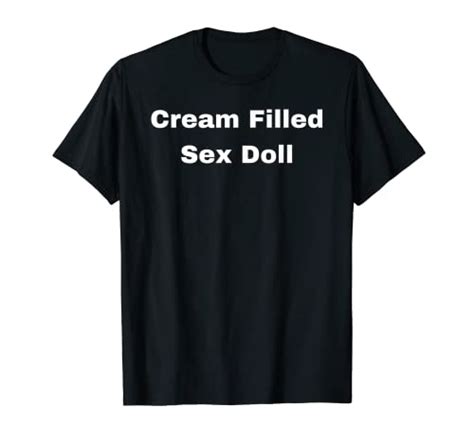 Cream Filled Sex Doll T Shirt Wantitall