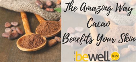 The Amazing Ways Cacao Benefits Your Skin Bewellbuzz
