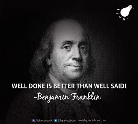 Well Done Is Better Than Well Said Says Benjamin Franklin And We Agree
