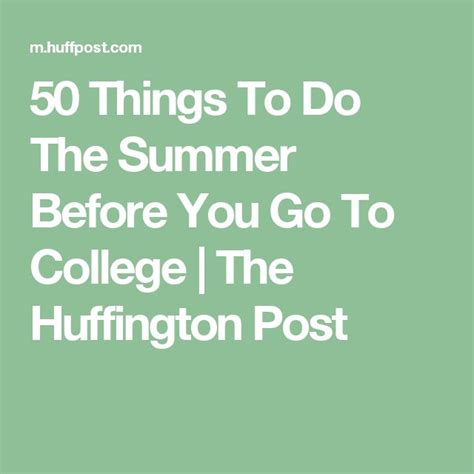 50 Things To Do The Summer Before You Go To College The Huffington