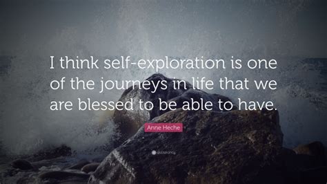 Anne Heche Quote “i Think Self Exploration Is One Of The Journeys In