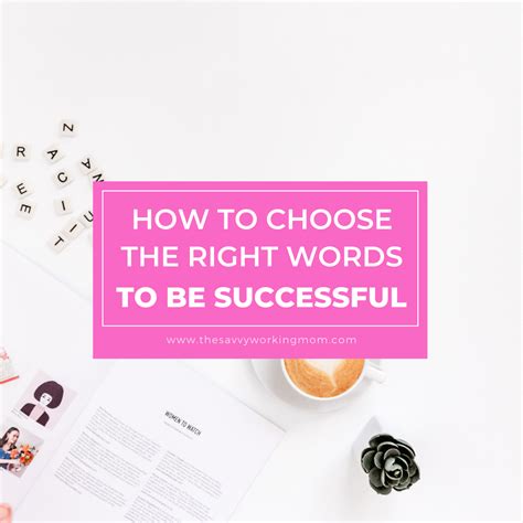 How To Choose The Right Words To Be Successful The Savvy Working Mom