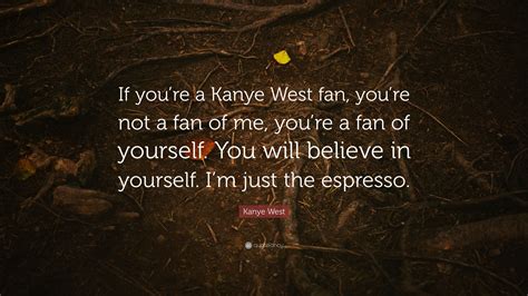 Kanye West Quote If Youre A Kanye West Fan Youre Not A Fan Of Me