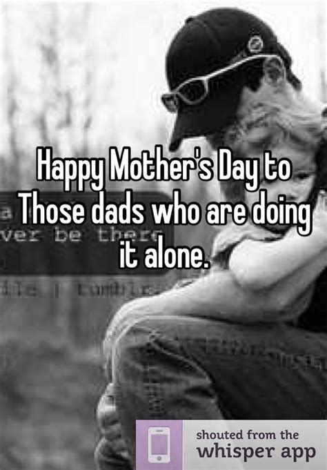 Happy Mothers Day To Those Dads Who Are Doing It Alone And Are Enough