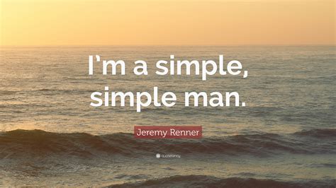 Jeremy Renner Quote Im A Simple Simple Man