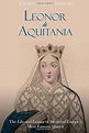 Libro Leonor de Aquitania: La Vida y Legado de la más Famosa Reina de ...